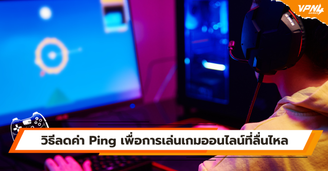 วิธีลดค่า Ping เพื่อการเล่นเกมออนไลน์ที่ลื่นไหล